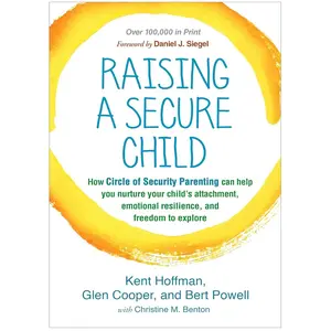 Raising a Secure Child: How Circle of Security Parenting Can Help You Nurture Your Child's Attachment, Emotional Resilience, and Freedom to Explore Paperback – February 6, 2017