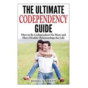USED-The Ultimate Codependency Guide: How to Be Codependent No More and Have Healthy Relationships for Life by Minty, Jessica (Paperback)