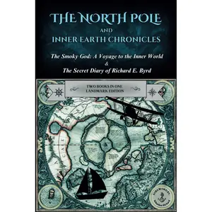 The North Pole and Inner Earth Chronicles: The Smoky God: A Voyage to the Inner World + The Secret Diary of Admiral Richard E. Byrd | Two Books in One ... Earth, Inner Earth, Agartha, Flat Earth Paperback – December 21, 2023