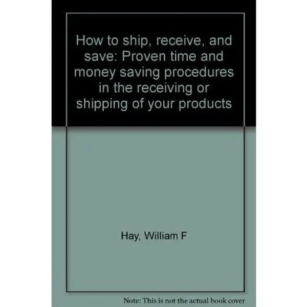 USED-How to ship, receive, and save: Proven time and money saving procedures in the receiving or shipping of your products by William F Hay (Unknown)