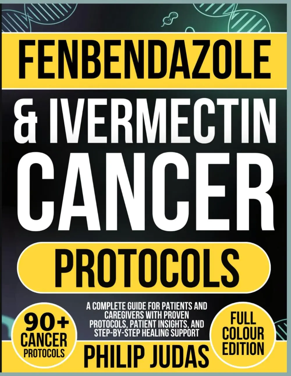 Fenbendazole & Ivermectin Cancer Protocols: A Complete Guide for Patients and Caregivers with Proven Protocols, Patient Insights, and Step-by-Step Healing Support