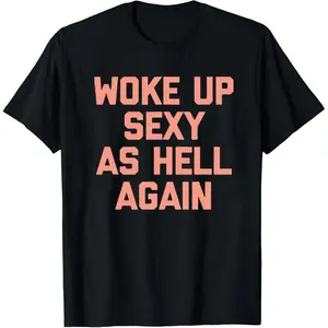 Woke Up Sexy As Hell Again T Shirt Funny Sarcastic Women's Hoodie Sweatshirt for Autumn Winter Made in USA