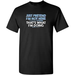 100% Cotton Printed Street-Style T-Shirt Just Pretend I'm Not Here Funny T Shirts For Men | Sarcastic Mens Graphic T Shirts | Unique Novelty TShirts For Men With Adult Humor XL Black