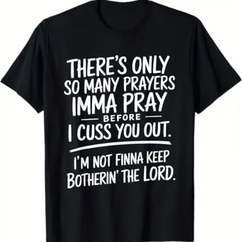 There's Only So Many Prayers I'm Gonna Pray Before I Cuss You Out T-shirt Street Style Holiday Comfortable Limited Edition Gift for Men Dad Friends Regular Fit Summer Streetwear Relaxed Fit Summer Tee Black Cotton Short Sleeve Tee Leisure Activities Casua