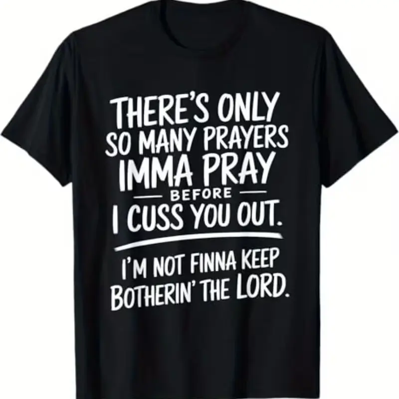 There's Only So Many Prayers I'm Gonna Pray Before I Cuss You Out T-shirt Street Style Holiday Comfortable Limited Edition Gift for Men Dad Friends Regular Fit Summer Streetwear Relaxed Fit Summer Tee Black Cotton Short Sleeve Tee Leisure Activities Casua