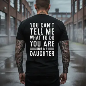 You Can't Tell Me What to do You Are Not My Daughter T-Shirt, Gift for Birthday, Gift Unisex For Men