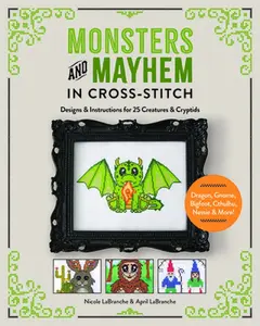 Monsters and Mayhem in Cross-Stitch: Designs and Instructions for 25 Creatures and Cryptids -- Nicole Labranche, Paperback