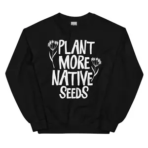Pullover Shirt Plant More Native Seeds Unisex Adult Apparel Native Wildflowers