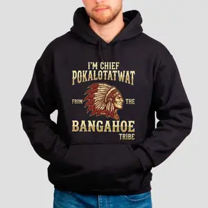 I'm Chief Pokalotatwat From The Tribe Indigenous Native America Tshirt, Funny Hoodie, Indian Chief Shirt, Unisex Sweater Pullover Tee