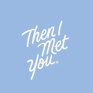 Then I Met You