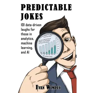 Predictable Jokes: 101 Data-Driven Laughs for those in Analytics, Machine Learning, and AI Paperback – May 31, 2023