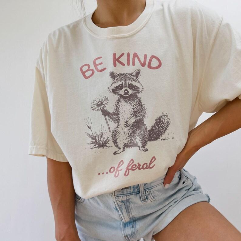Comfort Colors Be Kind Of Feral Racoon T-shirt, Unisex T-shirt 100 Percent Cotton Oversized Tee, Sarcastic Shirt, Mental Health Tee, Gift For Her