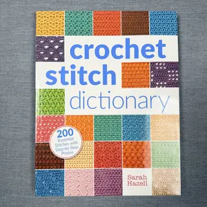 Crochet Stitch Dictionary: 200 Essential Stitches with Step-by-Step Photos by Sarah Hazell