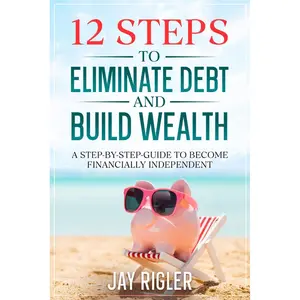 12 Steps to Eliminate Debt and Build Wealth: A Step-By-Step Guide to Become Financially Independent (Financial Freedom) Paperback – April 10, 2025