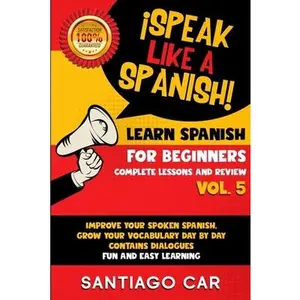USED-Learn Spanish for Beginners Vol 5 Complete Lessons and Review: ?Speak Like a Spanish! Improve Your Spoken Spanish, Grow Your Vocabulary Day by Day Con by Car, Santiago (Paperback)