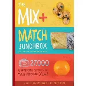 USED-The Mix-and-Match Lunchbox: Over 27,000 Wholesome Combos to Make Lunch Go YUM! by Cherie Schetselaar (Hardcover)