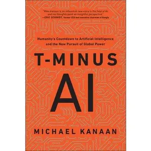 T-Minus AI: Humanity's Countdown to Artificial Intelligence and the New Pursuit of Global Power -- Michael Kanaan, Hardcover