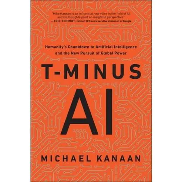 T-Minus AI: Humanity's Countdown to Artificial Intelligence and the New Pursuit of Global Power -- Michael Kanaan, Hardcover