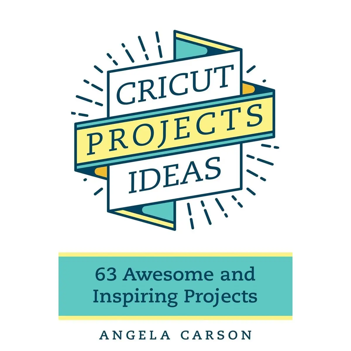 Cricut Projects Ideas: 63 Awesome and Inspiring Projects Paperback – March 27, 2019