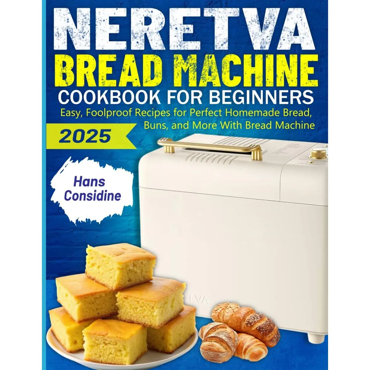 Neretva Bread Machine Cookbook For Beginners: Easy, Foolproof Recipes for Perfect Homemade Bread, Buns, and More With Bread Machine Paperback – February 13, 2025