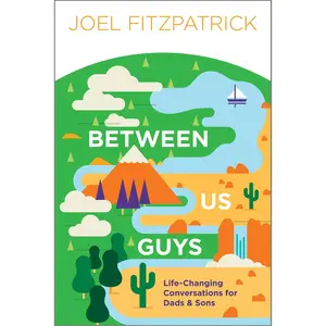USED-Between Us Guys: Life-Changing Conversations for Dads and Sons by Fitzpatrick, Joel (Paperback)
