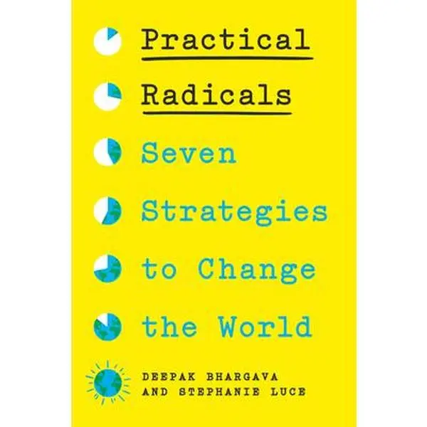 Practical Radicals: Seven Strategies to Change the World -- Deepak Bhargava, Hardcover