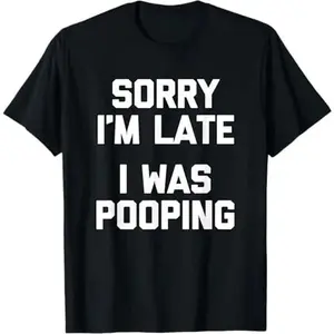 Sorry I'm Late, I Was Pooping T-Shirt funny saying sarcastic T-Shirt