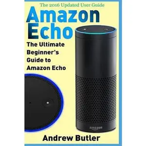 USED-Amazon Echo: The Ultimate Beginner's Guide to Amazon Echo by Butler, Andrew (Paperback)