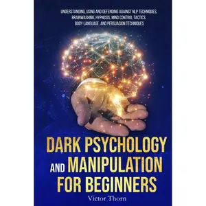 Dark Psychology and Manipulation for Beginners: Understanding, Using and Defending Against NLP Techniques, Brainwashing, Hypnosis, Mind Control Tactics, Body Language, and Persuasion Techniques Hardcover – February 20, 2025