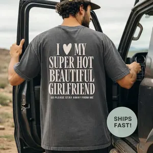 Funny Boyfriend Shirt I Love My Girlfriend Shirt for Men Super Hot Girlfriend Shirt Affirmation Valentine’s Day Gift for Him