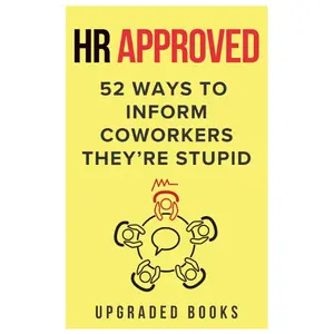 HR Approved 52 Ways To Inform Coworkers They're Stupid (HR Approved Office Survival Series)
