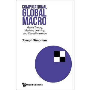 Computational Global Macro: Game Theory, Machine Learning, and Causal Inference -- Joseph Simonian, Hardcover