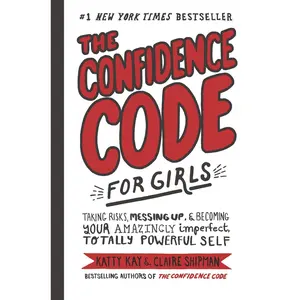 The Confidence Code for Girls: Taking Risks, Messing Up, & Becoming Your Amazingly Imperfect, Totally Powerful Self Hardcover – April 3, 2018