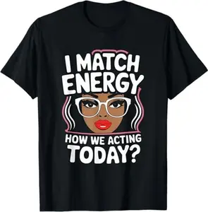 I Match Energy T-Shirt - Funny Sarcastic Graphic Tee for Women, Melanin Queen Shirt, How We Acting Today T-Shirt, Sassy Quote Streetwear