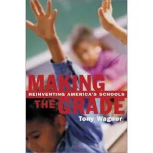 USED-Making the Grade: Reinventing America's Schools by Tony Wagner (Hardcover)