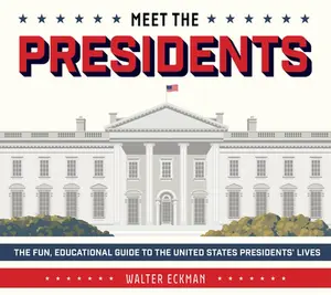 Meet the Presidents: USA 250th Birthday Special Edition: The Fun, Educational Guide to the United States Presidents' Lives -- Walter Eckman, Hardcover