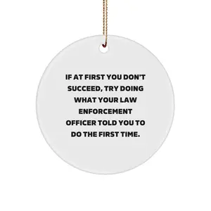 Funny Law Enforcement Officer Christmas Tree Circle Ornament Quotes 'If At First You Don't Succeed, Try Doing What Your Law Enforcement Officer Told You To Do The First Time.