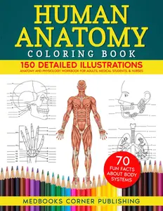 Human Anatomy Coloring Book: 150 Detailed Illustrations & 70 Fascinating Facts in an Anatomy and Physiology Workbook for Adults, Medical Students, & Nurses Focused on Advanced Body Systems Learning