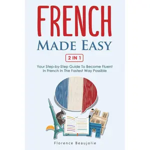 French Made Easy 2 In 1: Your Step-by-Step Guide To Become Fluent In French In The Fastest Way Possible Paperback – December 11, 2019