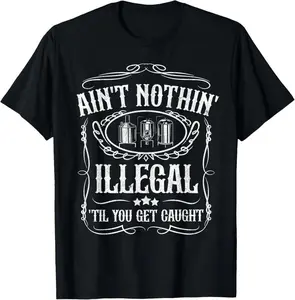 100% Cotton Moonshine Ain't Illegal Until Caught Moonshiner Redneck Gift T-Shirt
