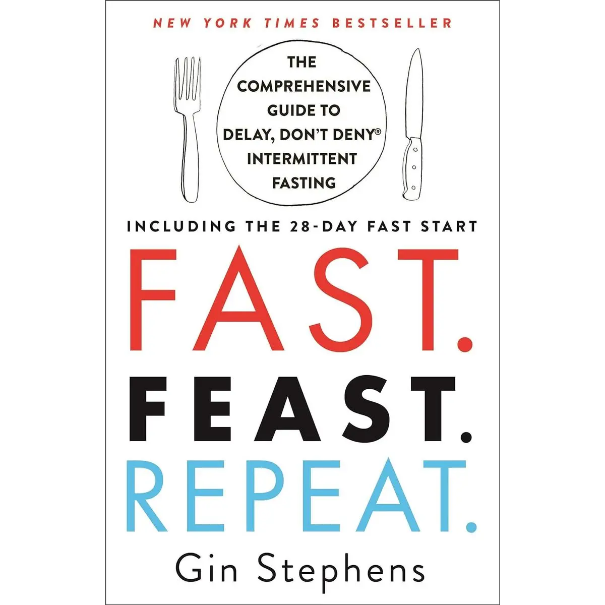Fast. Feast. Repeat.: The Comprehensive Guide to Delay, Don't Deny® Intermittent Fasting--Including the 28-Day FAST Start Paperback – Illustrated, June 16, 2020