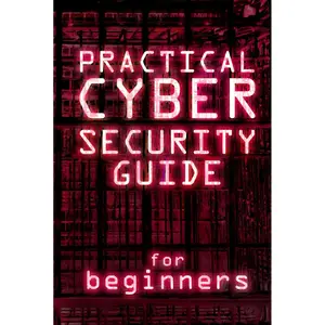Practical Cybersecurity Guide For Beginners: Master Online Safety and Protect Your Data. Quick and Simple Steps to Stop Hackers and Prevent Cyber Threats for Everyday Users Hardcover – August 22, 2025