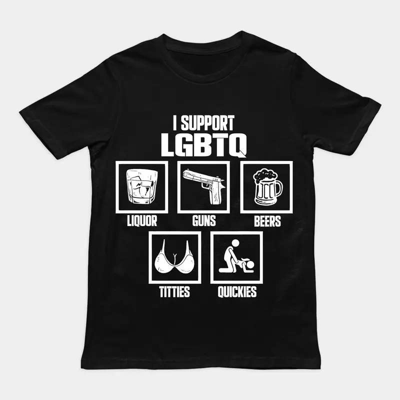 I Support LGBTQ Shirt, Liquor, Guns, Beers, Titties, Quickies Tee, Funny Meme Shirt,  Cotton Unisex Shirt, Trendy Shirt, Crew neck for Man, for Woman, Tshirt for Daily Wear, Gift for Everyone