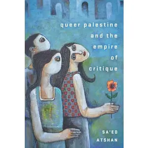 Queer Palestine and the Empire of Critique -- Sa'ed Atshan, Paperback