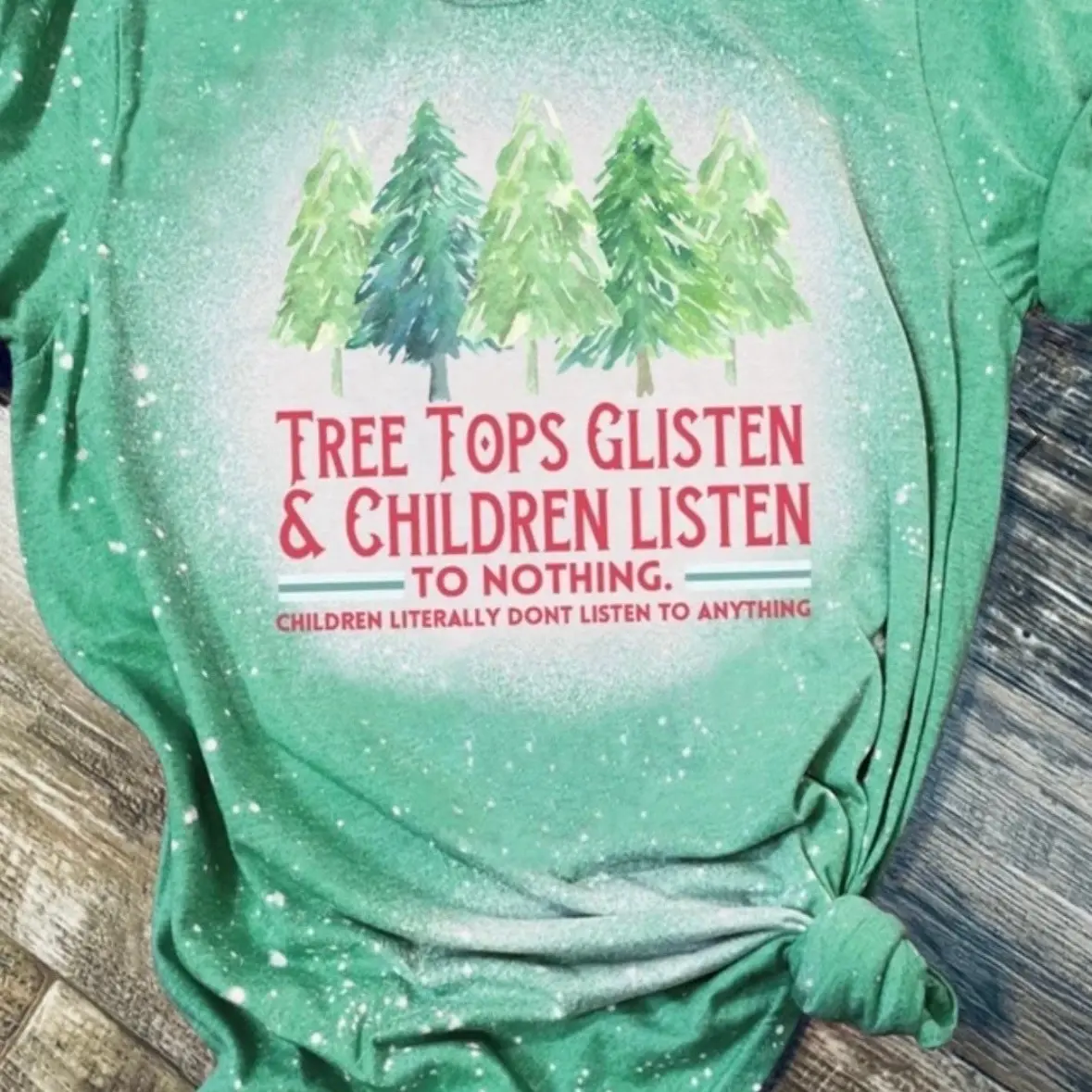 Bleached Christmas Shirt—Treetops Glisten and Children Listen….To Nothing! Children Literally Don’t Listen To Anything