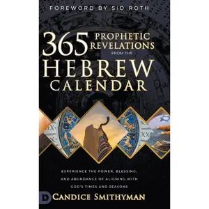 365 Prophetic Revelations from the Hebrew Calendar: Experience the Power, Blessing, and Abundance of Aligning with God's Times and Seasons Hardcover – February 6, 2024