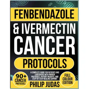 Fenbendazole & Ivermectin Cancer Protocols: A Complete Guide for Patients and Caregivers with Proven Protocols, Patient Insights, and Step-by-Step Healing Support Paperback – September 10, 2025 by Philip Judas (Author)