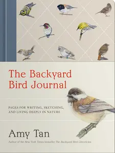 The Backyard Bird Journal: Pages for Writing, Sketching, and Living Deeply in Nature -- Amy Tan - Hardcover
