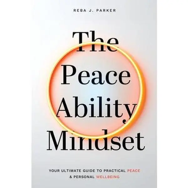 The Peaceability Mindset: Your Ultimate Guide to Practical Peace & Personal Wellbeing -- Reba J. Parker, Paperback