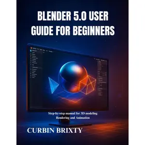 Blender 5.0 user guide for beginners: Step-by-step manual for 3D modeling Rendering and Animation Paperback – November 19, 2025